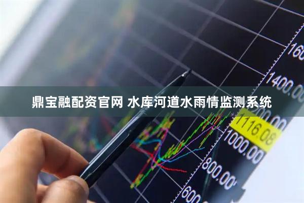 鼎宝融配资官网 水库河道水雨情监测系统