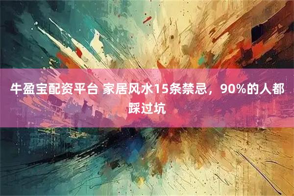 牛盈宝配资平台 家居风水15条禁忌，90%的人都踩过坑