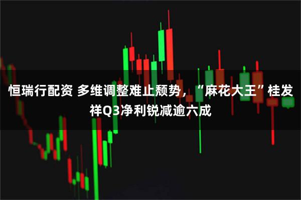 恒瑞行配资 多维调整难止颓势，“麻花大王”桂发祥Q3净利锐减逾六成